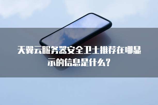 天翼云服务器安全卫士推荐在哪显示的信息是什么？