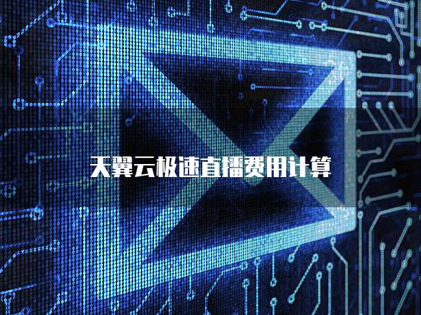 天翼云极速直播费用计算