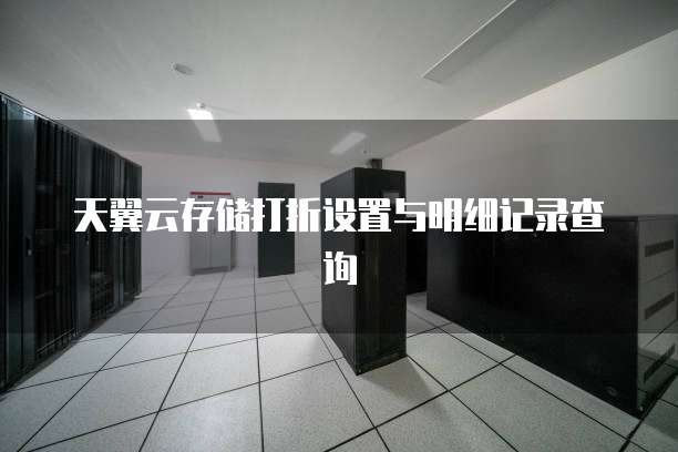 天翼云存储打折设置与明细记录查询