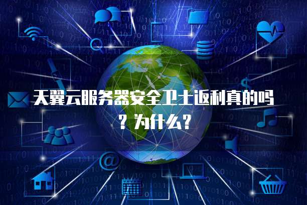 天翼云服务器安全卫士返利真的吗?为什么?