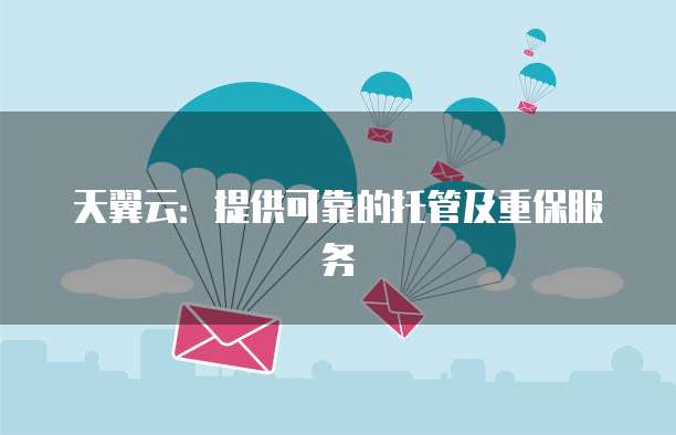 天翼云:提供可靠的托管及重保服务