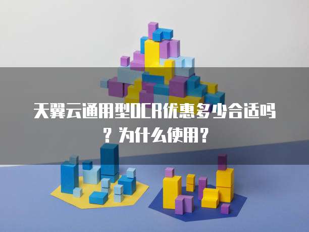 天翼云通用型OCR优惠多少合适吗?为什么使用?