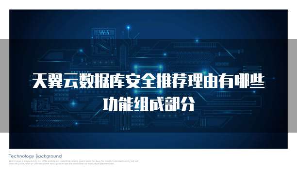 天翼云数据库安全推荐理由有哪些功能组成部分