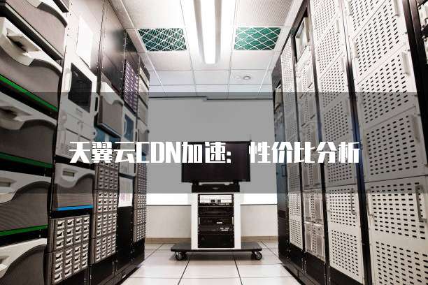 天翼云CDN加速:性价比分析
