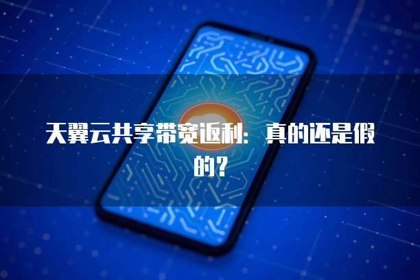 天翼云共享带宽返利:真的还是假的?