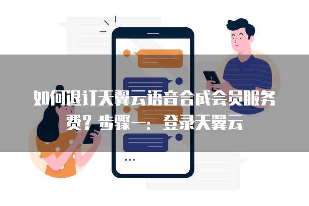 如何退订天翼云语音合成会员服务费?步骤一:登录天翼云