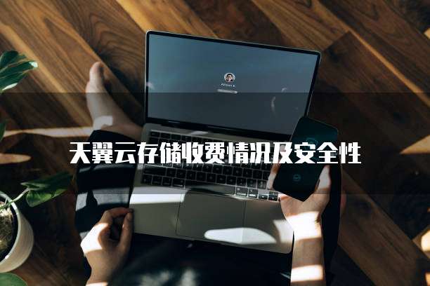 天翼云存储收费情况及安全性