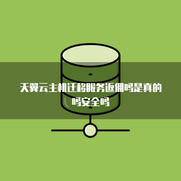 天翼云主机迁移服务返佣吗是真的吗安全吗