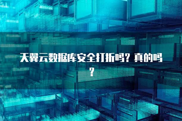 天翼云数据库安全打折吗?真的吗?
