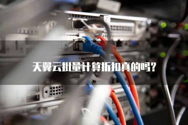 天翼云批量计算折扣真的吗?