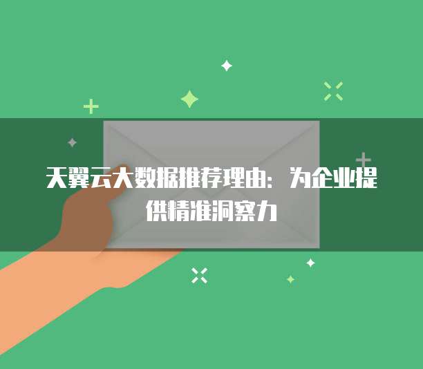 天翼云大数据推荐理由:为企业提供精准洞察力