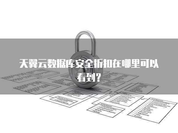 天翼云数据库安全折扣在哪里可以看到？