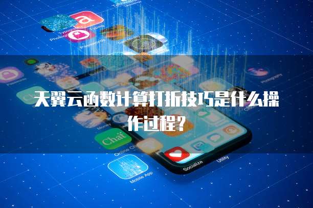 天翼云函数计算打折技巧是什么操作过程?