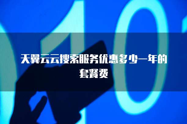 天翼云云搜索服务优惠多少一年的套餐费