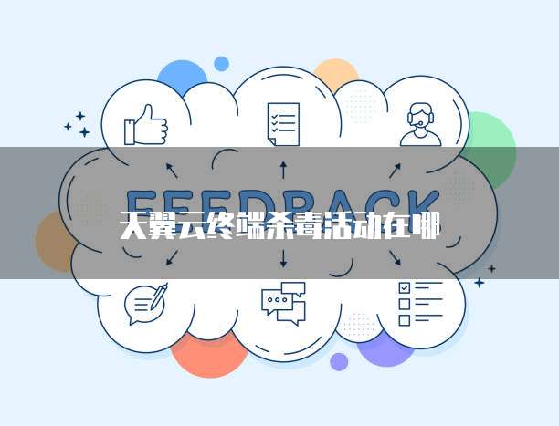 天翼云终端杀毒活动在哪