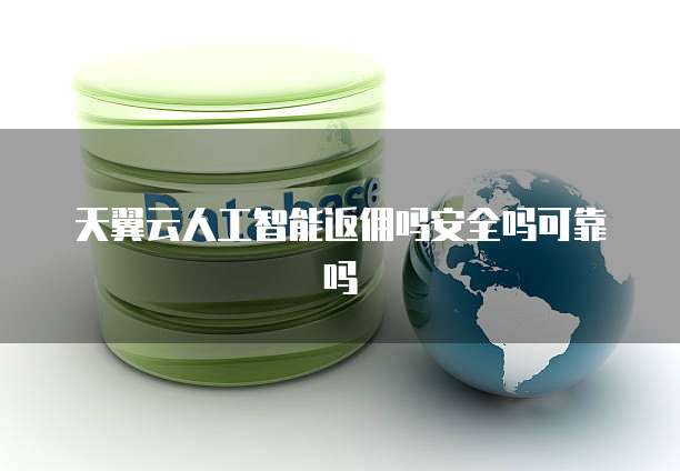 天翼云人工智能返佣吗安全吗可靠吗