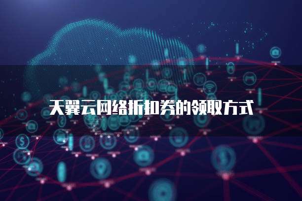 天翼云网络折扣券的领取方式