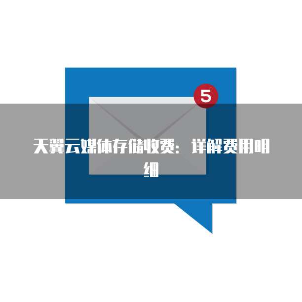 天翼云媒体存储收费：详解费用明细