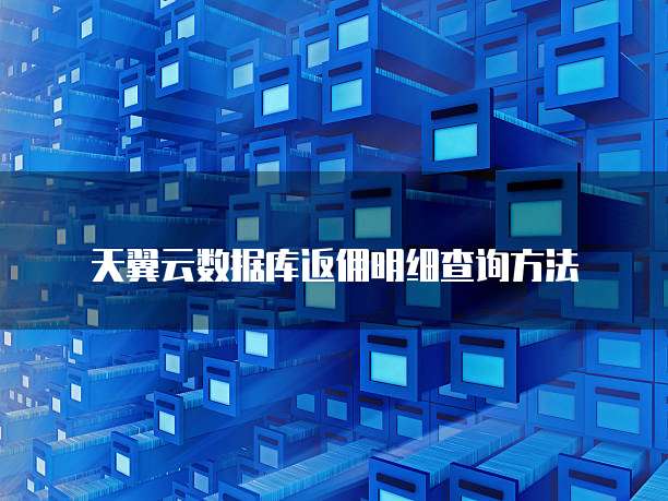 天翼云数据库返佣明细查询方法