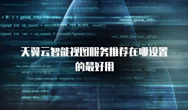天翼云智能视图服务推荐在哪设置的最好用
