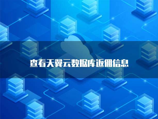 查看天翼云数据库返佣信息