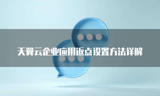 天翼云企业应用返点设置方法详解