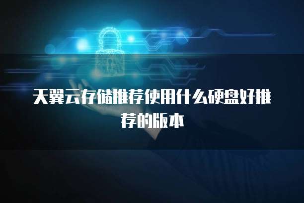 天翼云存储推荐使用什么硬盘好推荐的版本