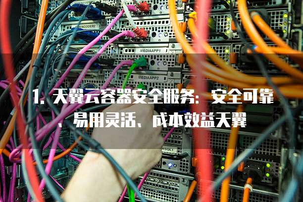 天翼云容器安全服务推荐理由有哪些功能可以用使用吗