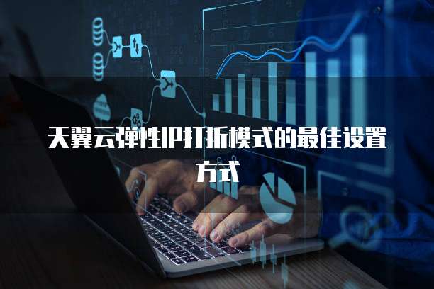 天翼云弹性IP打折模式的最佳设置方式