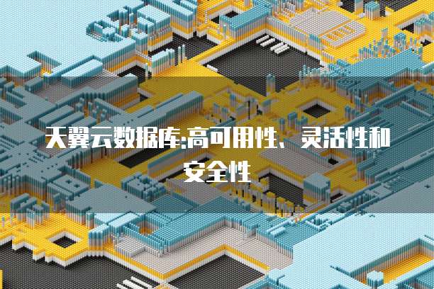 天翼云数据库:高可用性、灵活性和安全性