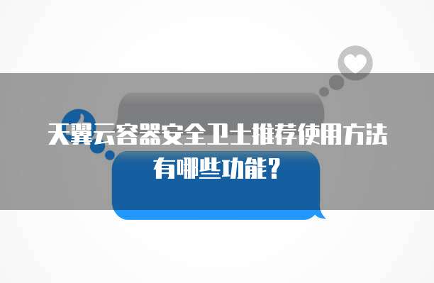 天翼云容器安全卫士推荐使用方法有哪些功能？