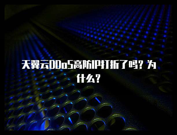 天翼云DDoS高防IP打折了吗？为什么？