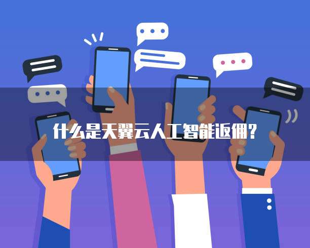什么是天翼云人工智能返佣?