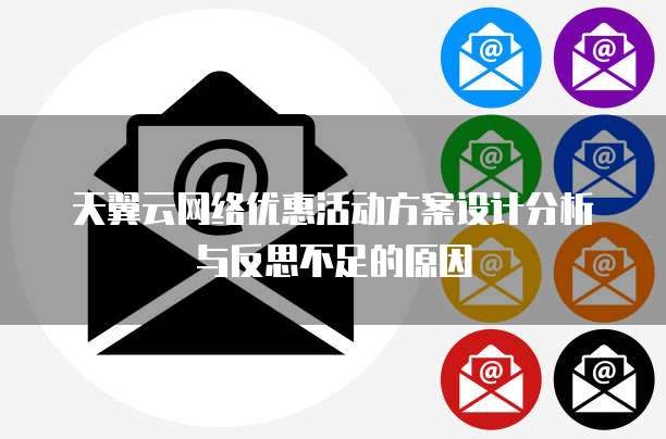 天翼云网络优惠活动方案设计分析与反思不足的原因