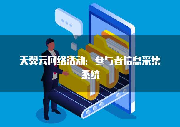 天翼云网络活动:参与者信息采集系统