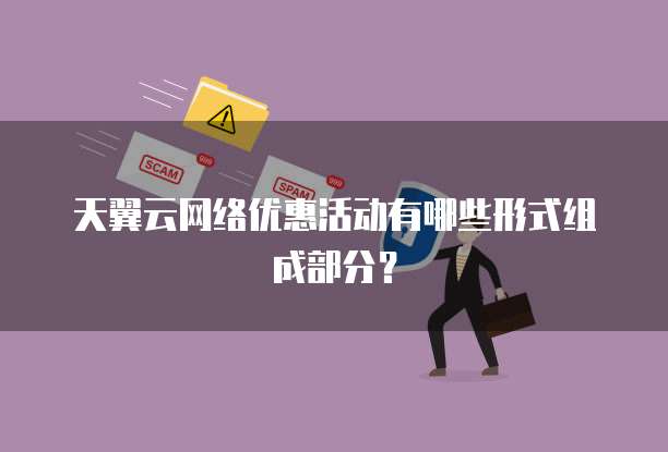 天翼云网络优惠活动有哪些形式组成部分?