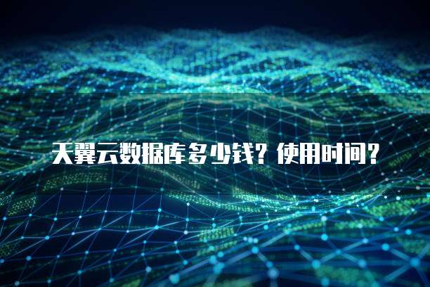 天翼云数据库多少钱?使用时间?