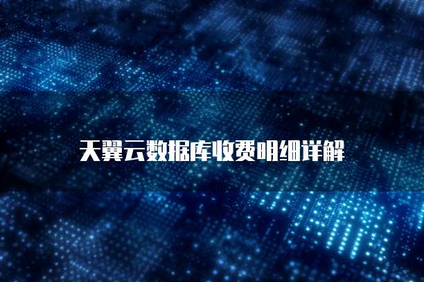 天翼云数据库收费明细详解