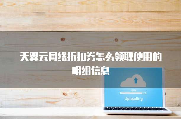 天翼云网络折扣券怎么领取使用的明细信息