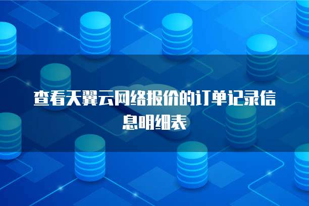 查看天翼云网络报价的订单记录信息明细表