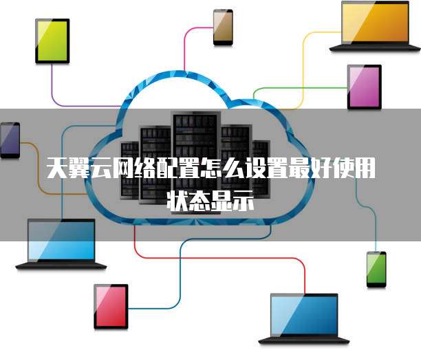 天翼云网络配置怎么设置最好使用状态显示