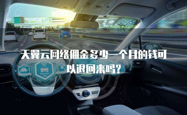天翼云网络佣金多少一个月的钱可以退回来吗?