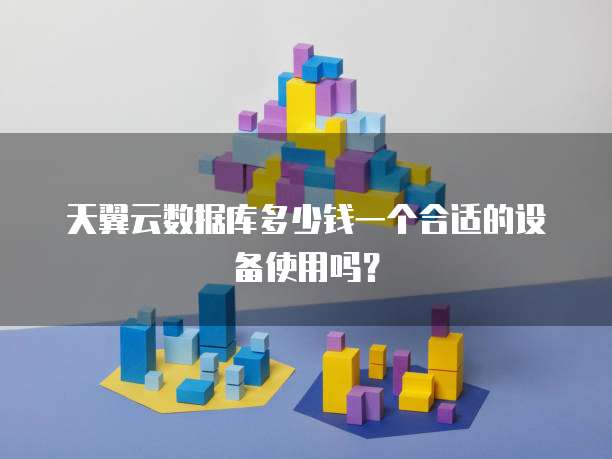 天翼云数据库多少钱一个合适的设备使用吗?