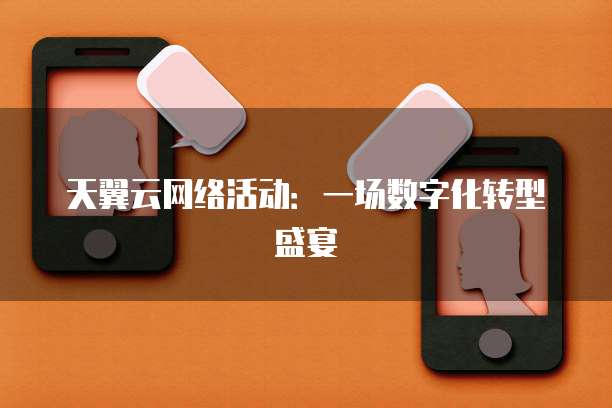 天翼云网络活动:一场数字化转型盛宴