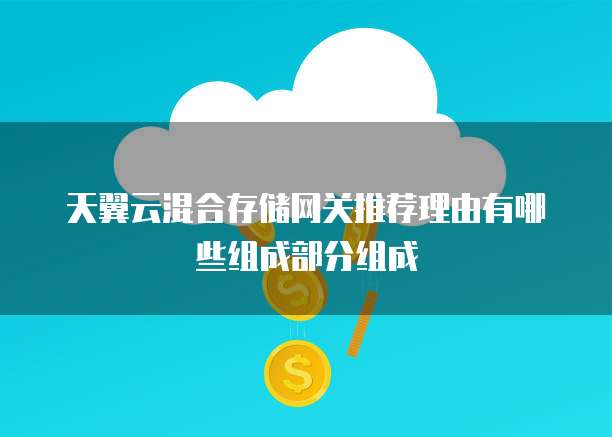天翼云混合存储网关推荐理由有哪些组成部分组成