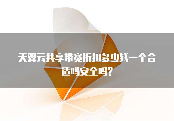 天翼云共享带宽折扣多少钱一个合适吗安全吗？