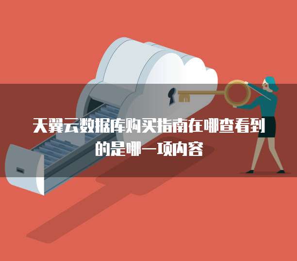 天翼云数据库购买指南在哪查看到的是哪一项内容