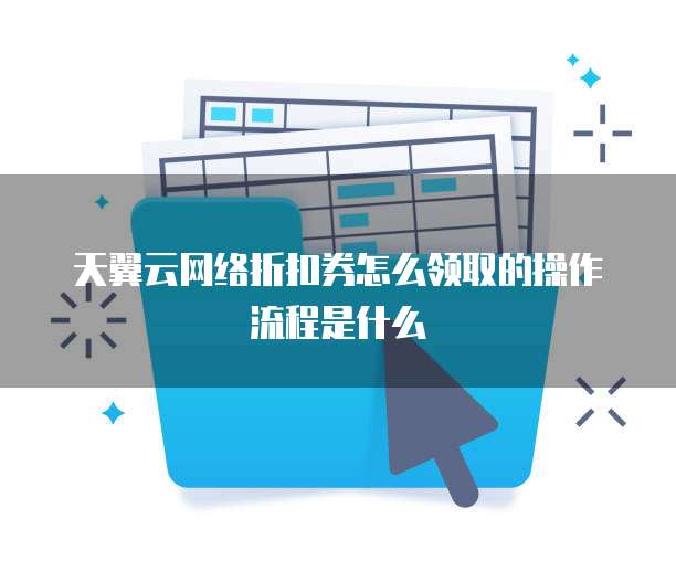 天翼云网络折扣券怎么领取的操作流程是什么