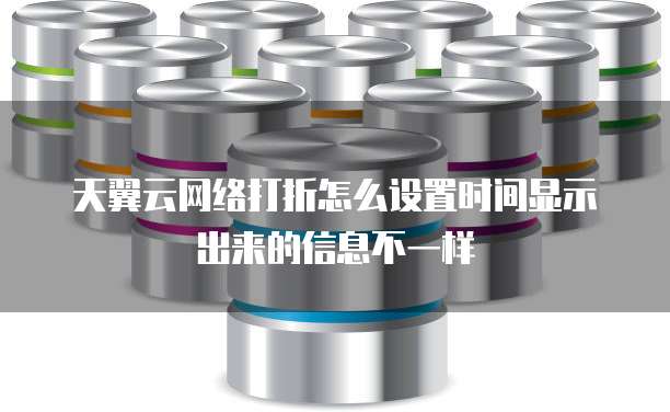 天翼云网络打折怎么设置时间显示出来的信息不一样