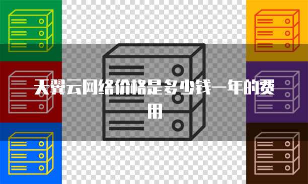 天翼云网络价格是多少钱一年的费用